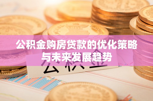 田家庵公积金购房贷款的优化策略与未来发展趋势