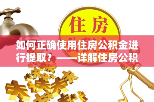 田家庵如何正确使用住房公积金进行提取？——详解住房公积金代办提取流程与注意事项