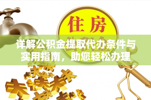 田家庵详解公积金提取代办条件与实用指南，助您轻松办理