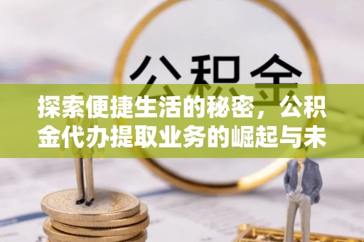 田家庵探索便捷生活的秘密，公积金代办提取业务的崛起与未来发展