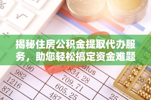田家庵揭秘住房公积金提取代办服务，助您轻松搞定资金难题