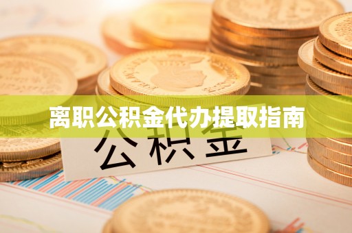 田家庵离职公积金代办提取指南
