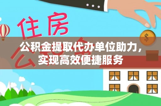田家庵公积金提取代办单位助力，实现高效便捷服务