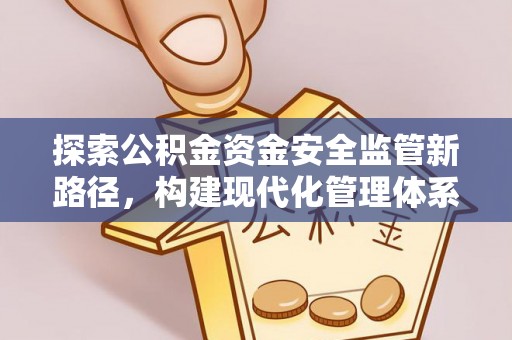 田家庵探索公积金资金安全监管新路径，构建现代化管理体系