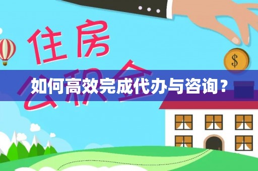 田家庵如何高效完成代办与咨询？