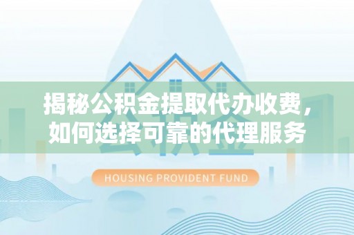 田家庵揭秘公积金提取代办收费，如何选择可靠的代理服务