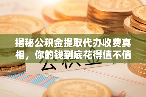 田家庵揭秘公积金提取代办收费真相，你的钱到底花得值不值？